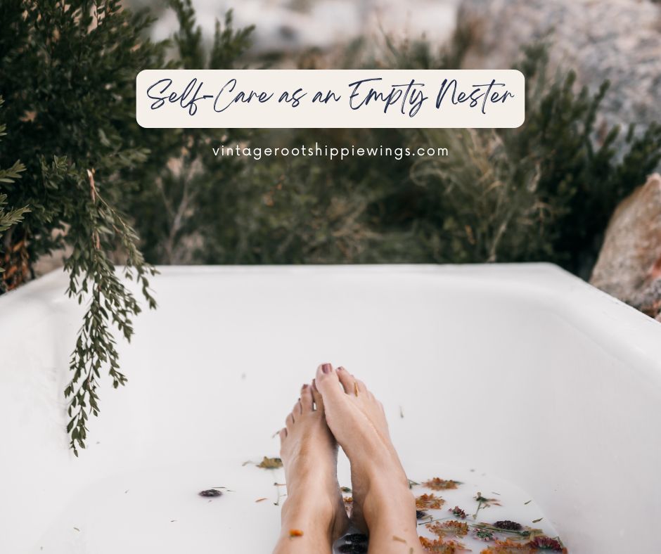 Reclaiming Self-Care as an Empty Nester – Vintage Roots and Hippie Wings